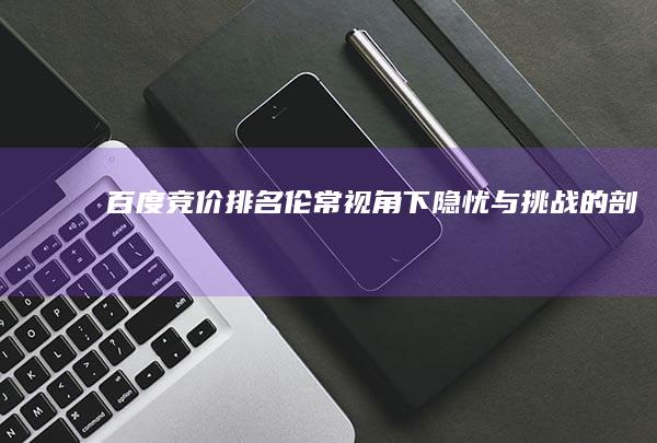 百度竞价排名：伦常视角下隐忧与挑战的剖析